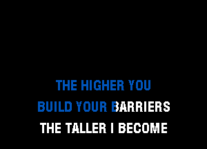 THE HIGHER YOU
BUILD YOUR BARRIERS
THE TALLEB l BECOME