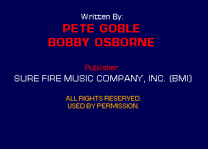Written Byz

SURE FIRE MUSIC COMPANY, INC (BMIJ

ALL RIGHTS RESERVED
USED BY PERMISSION