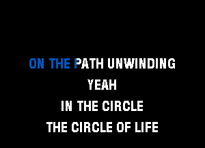 ON THE PATH UNWIHDIHG

YEAH
IN THE CIRCLE
THE CIRCLE OF LIFE