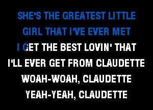 SHE'S THE GREATEST LITTLE
GIRL THAT I'VE EVER MET
I GET THE BEST LOVIH' THAT
I'LL EVER GET FROM CLAUDETTE
WOAH-WOAH, CLAUDETTE
YEAH-YEAH, CLAUDETTE