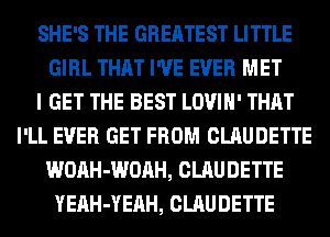 SHE'S THE GREATEST LITTLE
GIRL THAT I'VE EVER MET
I GET THE BEST LOVIH' THAT
I'LL EVER GET FROM CLAUDETTE
WOAH-WOAH, CLAUDETTE
YEAH-YEAH, CLAUDETTE