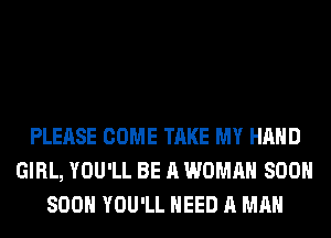 PLEASE COME TAKE MY HAND
GIRL, YOU'LL BE A WOMAN 800
800 YOU'LL NEED A MAN