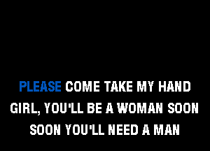 PLEASE COME TAKE MY HAND
GIRL, YOU'LL BE A WOMAN 800
800 YOU'LL NEED A MAN