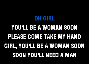 0H GIRL
YOU'LL BE A WOMAN SOON
PLEASE COME TAKE MY HAND
GIRL, YOU'LL BE A WOMAN 800
800 YOU'LL NEED A MAN