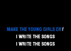 MIXKE THE YOUNG GIRLS CRY
I WRITE THE SONGS
I WRITE THE SONGS