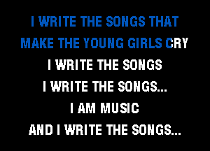 I WRITE THE SONGS THAT
MAKE THE YOUNG GIRLS CRY
I WRITE THE SONGS
I WRITE THE SONGS...

I AM MUSIC
MID I WRITE THE SONGS...