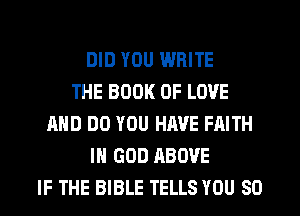 DID YOU WRITE
THE BOOK OF LOVE
AND DO YOU HAVE FAITH
IH GOD ABOVE
IF THE BIBLE TELLS YOU SO