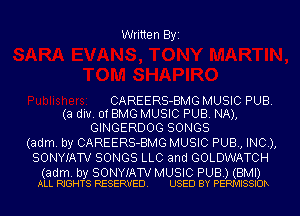 Written Byi

CAREERS-BMG MUSIC PUB.
(a di'u'. of BMG MUSIC PUB. NA),
GINGERDOG SONGS

(adm. by CAREERS-BMG MUSIC PUB, INC),
SONYIATV' SONGS LLC and GOLDWATCH

(adm. by SONYIAW MUSIC PUB.) (BMI)
ALL RIGHTS RESERVED. USED BY PERMISSIOR