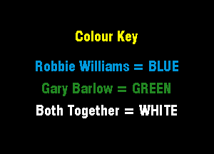 Colour Key
Robbie Williams BLUE

Gary Barlow GREEN
Both Together . WHITE