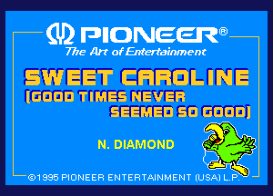 (U) pncweenw

7775 Art of Entertainment

SWEET CHPQLINE

IGDDD TIMES NEVEFI
SEEMED SD GDDDI

N. DIAMOND

(91885 PIONEER ENTERTAINMENT (USA) L.P. ,