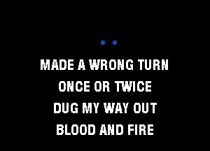 MADE A WRONG TURN

ONCE OR TWICE
DUG MY WAY OUT
BLOOD AND FIRE