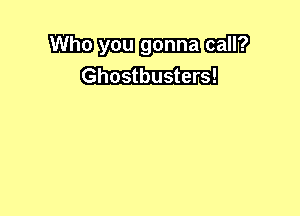 Wmmm
Ghostbusters!