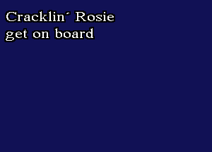 Cracklin' Rosie
get on board