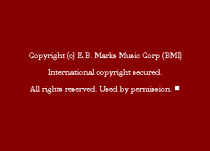 Copyright (0) EB. Marks Music Corp (EMU
hman'oxml copyright secured,

All rights marred. Used by perminion '