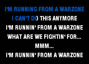 I'M RUNNING FROM AWARZOHE
I CAN'T DO THIS AHYMORE
I'M RUHHIH' FROM AWARZOHE
WHAT ARE WE FIGHTIH' FOR...
MMM...

I'M RUHHIH' FROM AWARZOHE