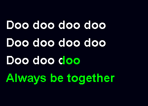 Doo doo doo doo
Doo doo doo doo

Doo doo doo
Always be together