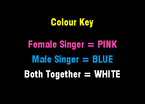 Colour Key

Female Singer t PINK

Male Singer z BLUE
Both Together 2 WHITE