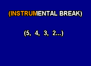 (INSTRUMENTAL BREAK)

(5, 4, 3, 2...)