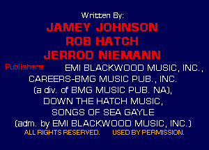 Written Byi

EMI BLACKWDDD MUSIC, INC,
CAREERS-BMG MUSIC PUB, INC.
Ea div. of BMG MUSIC PUB. NA).
DOWN THE HATCH MUSIC,
SONGS OF SEA GAYLE

Eadm. by EMI BLACKWDDD MUSIC, INC.)
ALL RIGHTS RESERVED. USED BY PERMISSION.