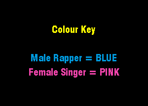Colour Key

Male Rapper- - BLUE
Female Singer- PINK