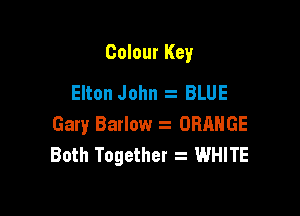 Colour Key
Elton John BLUE

Gary Barlow ORANGE
Both Together . WHITE
