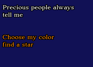 Precious people always
tell me

Choose my color
find a star