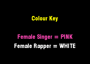 Colour Key

Female Singer PINK
Female Rapper s WHITE