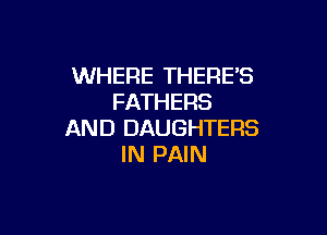 WHERE THERES
FATHERS

AND DAUGHTERS
IN PAIN