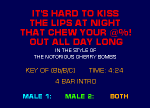IN THE SWLE OF
THE NOTORIOUS CHERRY BOMBS

KEY OF (BOISE) TlMEi 424
4 BAR INTRO

MALE 11 MALE 22 BOTH