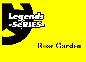 Leggyds
JQRIES-

Rose Garden