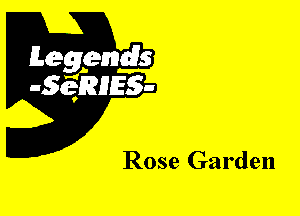Leggyds
JQRIES-

Rose Garden