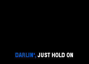 DABLIN', JUST HOLD 0
