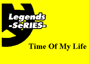 Leggyds
JQRIES-

Time Of NIy Life