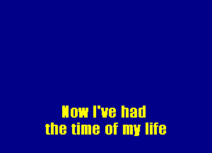 U013 I've had
the time (If my life