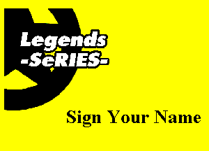 Leggyds
JQRIES-

Sign Your N ame