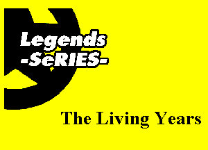 Leggyds
JQRIES-

The Living Y ears
