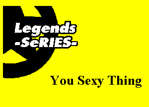 Leggyds
JQRIES-

You Sexy Thing