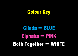 Colour Key

Glinda BLUE

Elphaha PINK
Both Together z WHITE