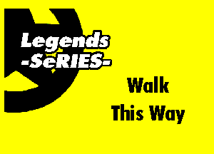 Leggyds
JQRIES-

Walk
This Way