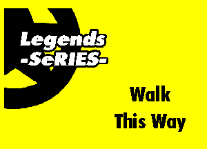 Leggyds
JQRIES-

Walk
This Way