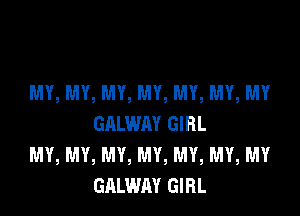 MY, MY, MY, MY, MY, MY, MY

GALWAY GIRL
MY, MY, MY, MY, MY, MY, MY
GALWAY GIRL