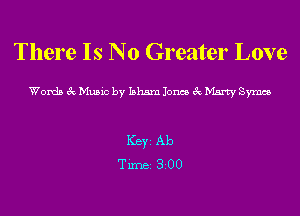 There Is No Greater Love

Woxda Ex Muuc by bham Jones 3x Many Symce

Key Ab
Tune 300
