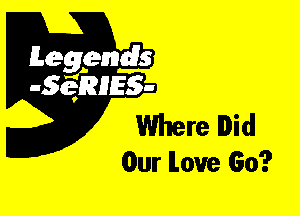 Leggyds
JQRIES-

Where Did
Our love Go?