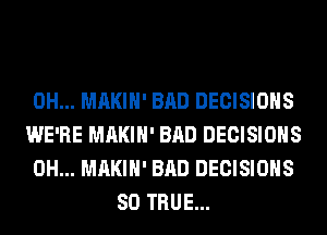 0H... MAKIH' BAD DECISIONS

WE'RE MAKIH' BAD DECISIONS

0H... MAKIH' BAD DECISIONS
SO TRUE...