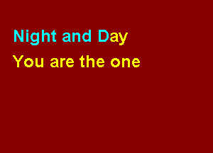 Night and Day
You are the one