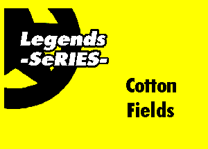 Leggyds
JQRIES-

Cotton
Fields