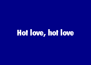 Hot love, hot love