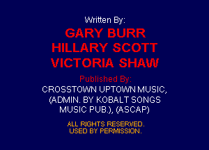Written Byz

CROSSTOWN UPTOWN MUSIC,
(ADMIN. BY KOBALT SONGS
MUSIC PUB), (ASCAP)

ALL RIGHTS RESERVED
USED BY PERMISSJON