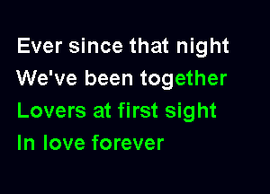 Ever since that night
We've been together

Lovers at first sight
In love forever
