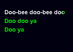 Doo-bee doo-bee doo
Doo doo ya

Doo ya